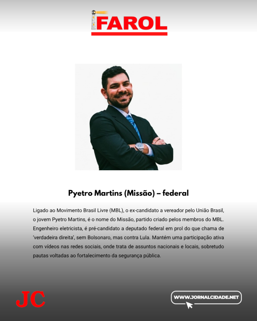 Ligado ao Movimento Brasil Livre (MBL), o ex-candidato a vereador pelo União Brasil, o jovem Pyetro Martins, é o nome do Missão, partido criado pelos membros do MBL. Engenheiro eletricista, é pré-candidato a deputado federal em prol da direita. Mantém uma participação ativa com vídeos nas redes sociais, onde trata de assuntos nacionais e locais, sobretudo pautas voltadas ao fortalecimento da segurança pública.